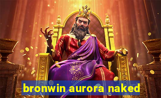 bronwin aurora naked